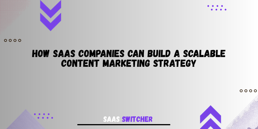 How SaaS Companies Can Build a Scalable Content Marketing Strategy