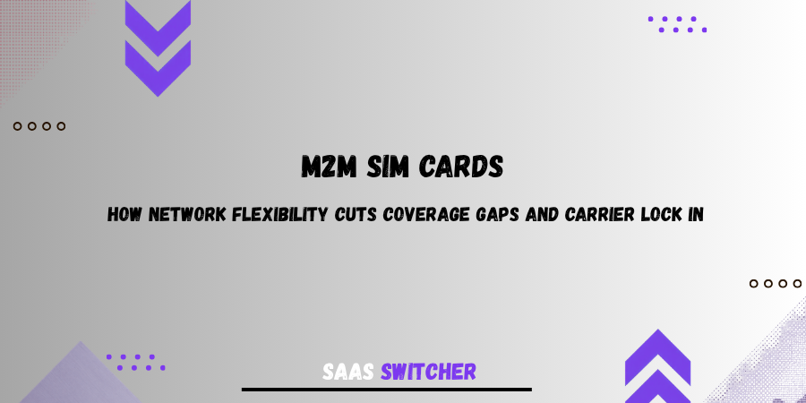 M2M SIM cards: how network flexibility cuts coverage gaps and carrier lock in