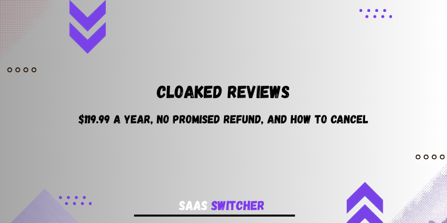 Cloaked reviews: $119.99 a year, no promised refund, and how to cancel